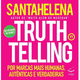 Livro Truthtelling Por Marcas Mais Humanas Autênticas E Verdadeiras De Raul Santahelena Editora Voo Capa Mole Edição 1 Edição 2018 Em Português 2018