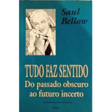 Livro Tudo Faz Sentido Autor Saul Bellow novo Lacrado 