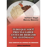 Livro Tudo Que Voce Precisa Saber Antes De Reduzir Seu Estômago - Adriano Segal E Marcio Mancini [2007]