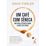 Livro Um Café Com Sêneca Um Guia Estoico Para A Arte De Viver De Fideler David Editorial Sextante Editora Sextante Capa Mole Em Português 2022