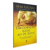 Livro Um Coração Igual Ao De Jesus Max Lucado Siga O Exemplo Do Filho De Deus E Viva Muito Mais Feliz