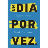 Livro Um Dia Por Vez Como Criar Ou Eliminar Um Hábito Em 30 Dias Mark Batterson