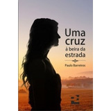 Livro Uma Cruz A Beira Da Estrada - Paulo Barreiros [2014]