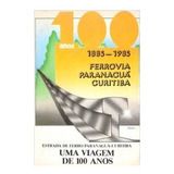 Livro Uma Viagens De 100 Anos   Estrada De Ferro Paranaguá curitiba   Adélia M  Woellner E Greta M  Ferreira  1985 