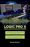 Logic Pro X   O Guia Passo A Passo Para Produzires Uma Canção Da Ideia à Masterização   Edição Português  Compatível Com Todas As Versões Do Logic Pro X  Desde A Primeira Versão Até O Logic Pro 10 8