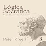 Lógica Socrática- Um Livro De Lógica Que Usa O Método Socrático- Questões Platônicas E Princípios Aristotélicos