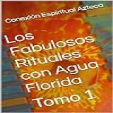 Los Fabulosos Rituales Con Agua Florida Tomo 1 Lociones Místicas Spanish Edition 