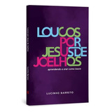 Loucos Por Jesus De Joelhos: Aprendendo A Orar Como Louco, De Lucinho Barreto. Editora Basileia, Capa Mole Em Português, 2010
