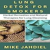 Lung Detox For Smokers   Herbal Remedies And Natural Therapies For Lung Cleansing  English Edition 