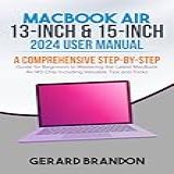 MacBook Air 13 Inch   15 Inch 2024 User Manual  A Comprehensive Step By Step Guide For Beginners To Mastering The Latest MacBook Air M3 Chip Including Valuable Tips And Tricks  English Edition 
