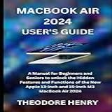 Macbook Air 2024 User's Guide: A Manual For Beginners And Seniors To Unlock The Hidden Features And Functions Of The New Apple 13-inch And 15-inch M3 Macbook Air 2024