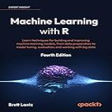 Machine Learning With R: Learn Techniques For Building And Improving Machine Learning Models, From Data Preparation To Model Tuning, Evaluation, And Working With Big Data (english Edition)