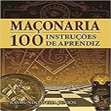 Maçonaria   100 Instruções De Aprendiz  Instruções De Aprendiz