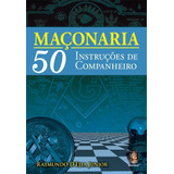 Maçonaria 50 Instruções De Companheiro - Raymundo D´ Elia Jr