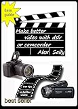 Make Better Videos With Your Dslr Or Camera  Filming With Canon And Nikon Dslr  Compact Cameras And Camcorder  English Edition 