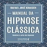 Manual Da Hipnose Clássica Domine A Arte Da Hipnose
