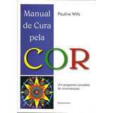 Manual De Cura Pela Cor: Um Programa Completo De Cromoterapi: Manual De Cura Pela Cor: Um Programa Completo De Cromoterapia, De Wills, Pauline. Editora Pensamento, Capa Mole, Edição 1 Em Português