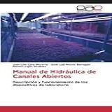 Manual De Hidráulica De Canales Abiertos Descripción Y Funcionamiento De Los Dispositivos De Laboratorio