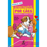 Manual Dos Apaixonados Por Cães Relacionamento Cuidados