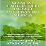 MANUAL ENDEREÇOS PARA O CULTIVO DO STEVIA ADOÇANTE NATURAL PARA CONSERVAR UMA VIDA SAUDÁVEL