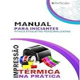 Manual Para Iniciantes Na IMPRESSÃO TÉRMICA IMPRESSÃO DE FITAS E ETIQUETAS PERSONALIZADAS