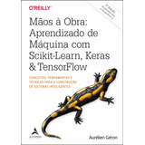 Mãos À Obra Aprendizado De Máquina Com Scikit learn Keras Tensorflow Conceitos Ferramentas E Técnicas Para A Construção De Sistemas Inteligentes Editora Alta Books