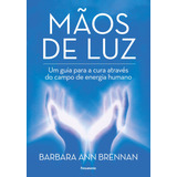 Mãos De Luz Um Guia Para A Cura Através Do Campo De Energia Humano De Ann Brennan Barbara Editorial Editora Pensamento cultrix Ltda Capa Mole Em Português 2017