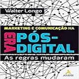 Marketing E Comunicação Na Era Pós Digital As Regras Mudaram