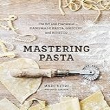 Mastering Pasta- The Art And Practice Of Handmade Pasta- Gnocchi- And Risotto -A Cookbook- -English Edition-