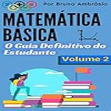Matemática Básica O Guia Definitivo Do Estudante Volume 2