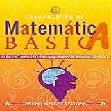 Matemática Básica O Passo A Passo Para Quem Perdeu O Assunto