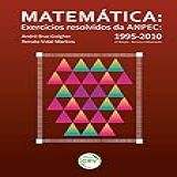 Matemática Exercícios Resolvidos Da Anpec 1995 2010 2 Edição Revista E Atualizada