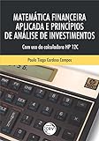 Matemática Financeira Aplicada E Princípios De Análise De Investimentos Com O Uso Da Calculadora HP 12C