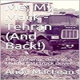 Me My Mack Tehran And Back The Authentic Diary Of A Middle East Truck Driver English Edition 
