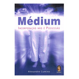 Médium - Incorporação Não É Possessão - Alexandre Cumino