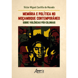 Memória E Política No Moçambique Contemporâneo Sobre Violências Pós coloniais De De Macedo Victor Miguel Castillo Editorial Appris Editora Tapa Mole En Português 2022