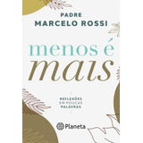 Menos É Mais Reflexões Em Poucas Palavras De Rossi Padre Marcelo Editorial Editora Planeta Do Brasil Ltda Capa Mole Em Português 2021