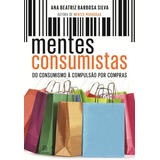 Mentes Consumistas Do Consumismo À Compulsão Por Compras De Silva Ana Beatriz Barbosa Editorial Editora Globo S a Tapa Mole En Português 2014