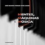 MENTES MÁQUINAS E MÚSICA CONSIDERAÇÕES INTERDISCIPLINARES SOBRE A CIÊNCIA A TECNOLOGIA E A ARTE DA COMUNICAÇÃO EXPRESSIVA MUSICAL