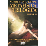 Metafisica Trilogica - Vol. 3 - A Cura Atraves Das Forças E: Medicina Autentica, De Keppe, Norberto R.. Editorial Proton **, Capa Mole Em Português