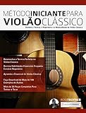Método Iniciante Para Violão Clássico Domine A Técnica O Repertório E A Musicalidade Do Violão Clássico