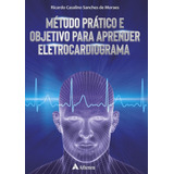 Método Prático E Objetivo Para Aprender Eletrocardiograma De Moraes Ricardo Casalino Sanches De Editorial Editora Atheneu Ltda Tapa Dura En Português 2019