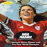 Mia Hamm Biography For Curious Kids Women S Soccer Pioneer And Two Time World Champion Biography For Kids 