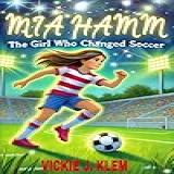 MIA HAMM BIOGRAPHY The Girl Who Changed Soccer English Edition 