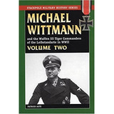 Michael Wittman And The Waffen Ss Tiger Commanders Of The Leibstandarte In Wwii Volume Two Volume 2