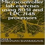 Microcontroller Lab Exercises Using 8051 And LPC2148 Processors -English Edition-