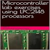 Microcontroller Lab Exercises Using LPC2148 Processors -English Edition-