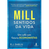 Mill Sentidos Da Vida Um Café Com Futuros Economistas De R J Dabliu Editorial Alta Cult Capa Mole Edição 1 Em Português 2024