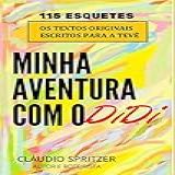 Minha Aventura Com O Didi: 115 Esquetes - Os Textos Originais Escritos Para A Tevê