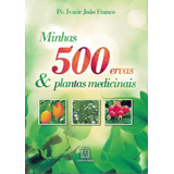 Minhas 500 Ervas E Plantas Medicinais